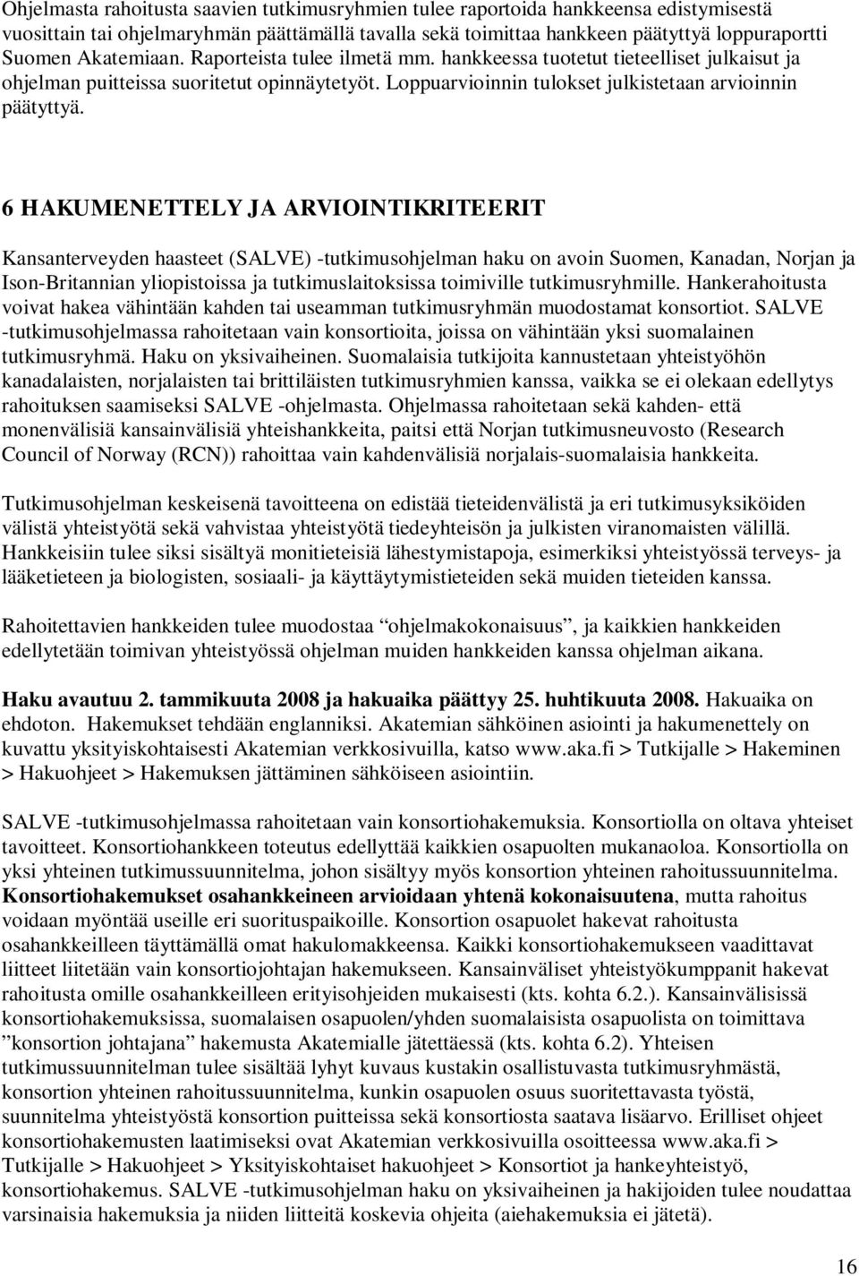 6 HAKUMENETTELY JA ARVIOINTIKRITEERIT Kansanterveyden haasteet (SALVE) -tutkimusohjelman haku on avoin Suomen, Kanadan, Norjan ja Ison-Britannian yliopistoissa ja tutkimuslaitoksissa toimiville