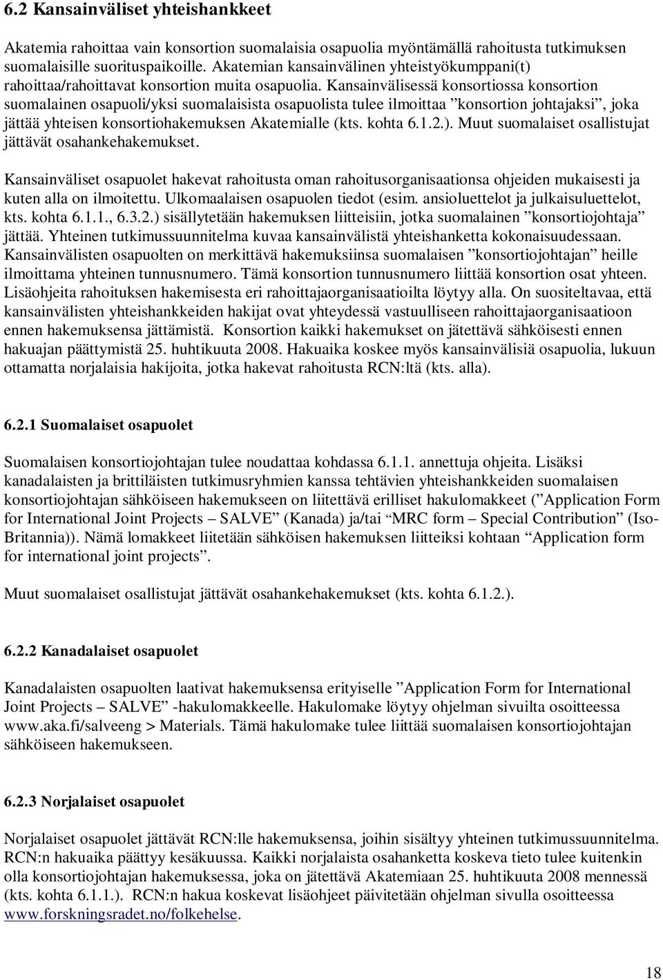 Kansainvälisessä konsortiossa konsortion suomalainen osapuoli/yksi suomalaisista osapuolista tulee ilmoittaa konsortion johtajaksi, joka jättää yhteisen konsortiohakemuksen Akatemialle (kts. kohta 6.