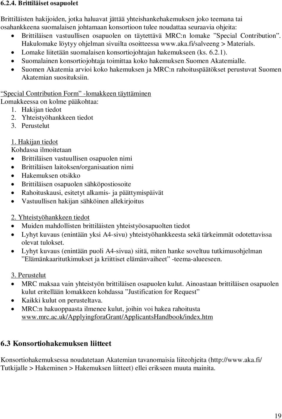 Brittiläisen vastuullisen osapuolen on täytettävä MRC:n lomake Special Contribution. Hakulomake löytyy ohjelman sivuilta osoitteessa www.aka.fi/salveeng > Materials.