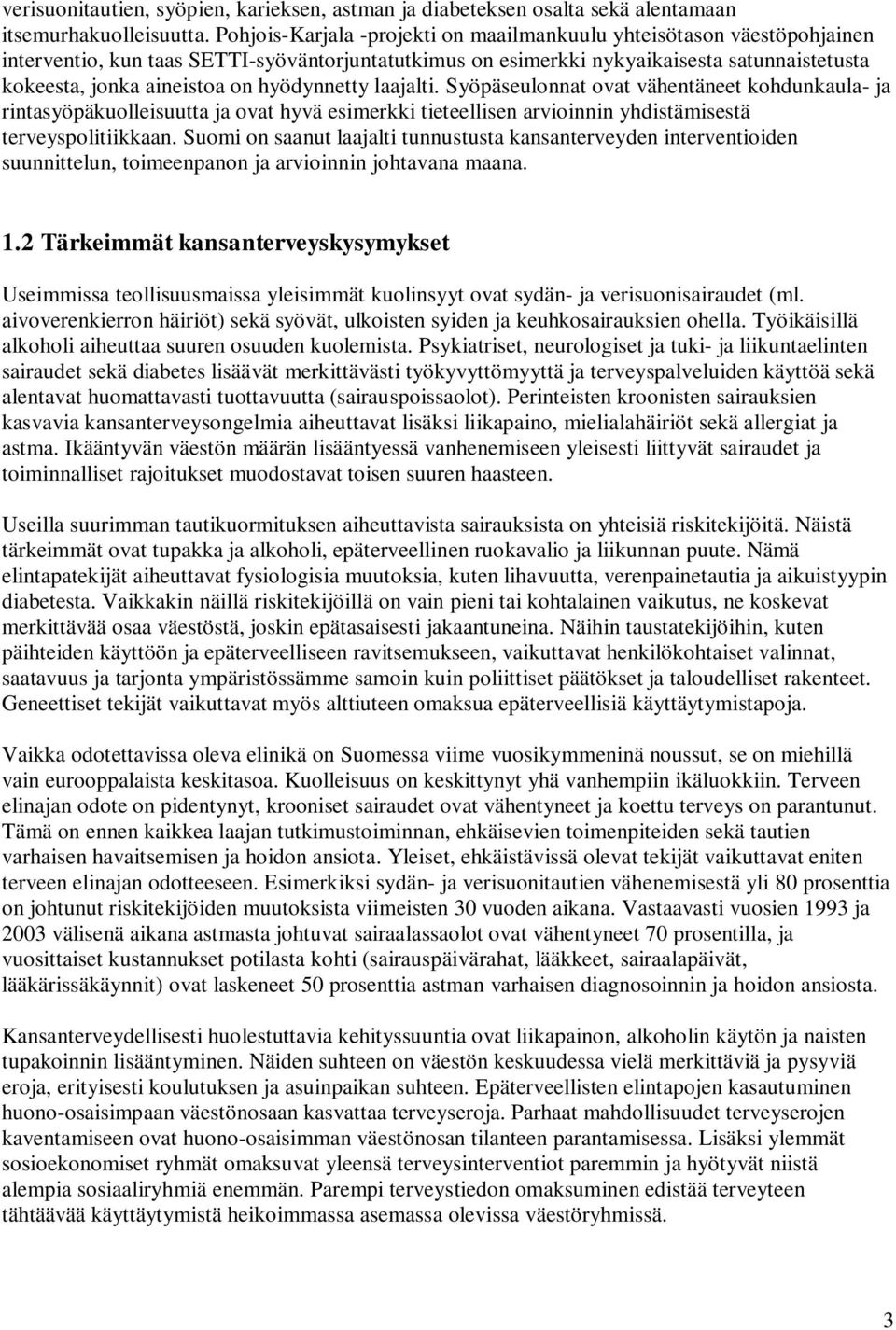 hyödynnetty laajalti. Syöpäseulonnat ovat vähentäneet kohdunkaula- ja rintasyöpäkuolleisuutta ja ovat hyvä esimerkki tieteellisen arvioinnin yhdistämisestä terveyspolitiikkaan.