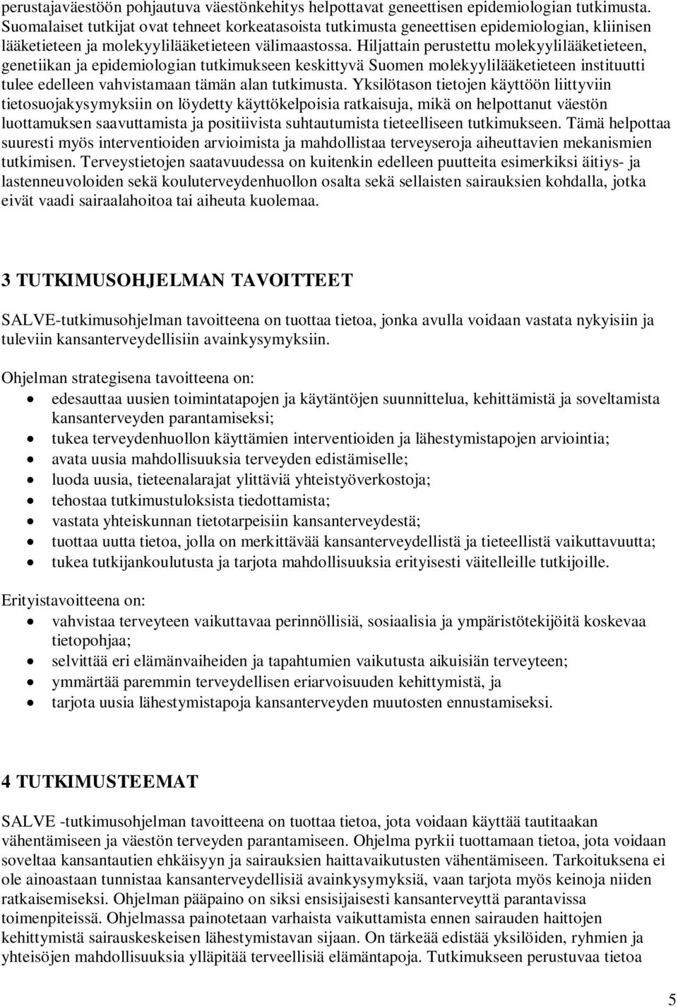 Hiljattain perustettu molekyylilääketieteen, genetiikan ja epidemiologian tutkimukseen keskittyvä Suomen molekyylilääketieteen instituutti tulee edelleen vahvistamaan tämän alan tutkimusta.