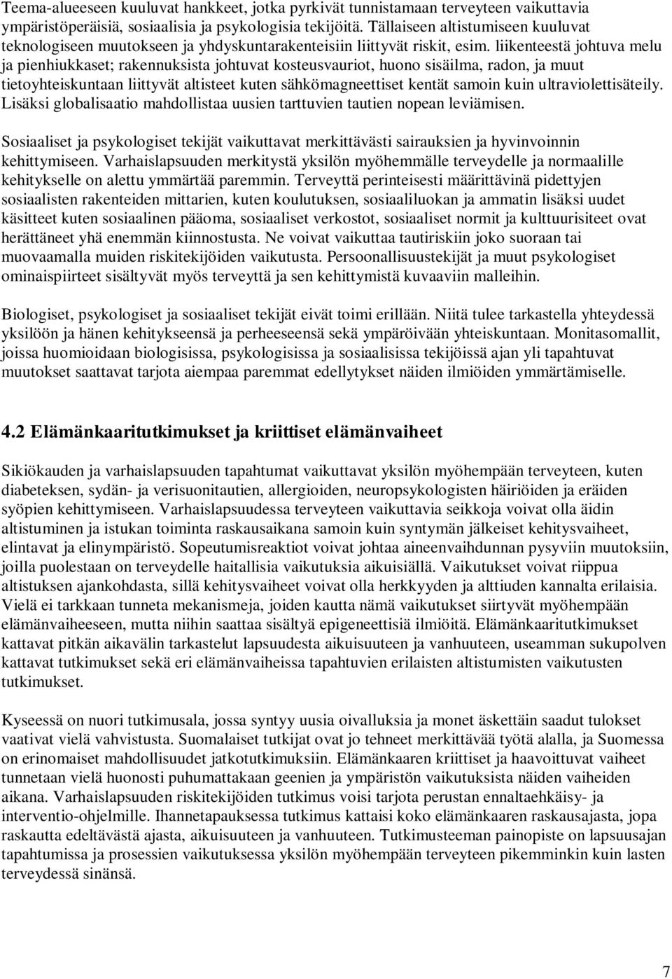 liikenteestä johtuva melu ja pienhiukkaset; rakennuksista johtuvat kosteusvauriot, huono sisäilma, radon, ja muut tietoyhteiskuntaan liittyvät altisteet kuten sähkömagneettiset kentät samoin kuin