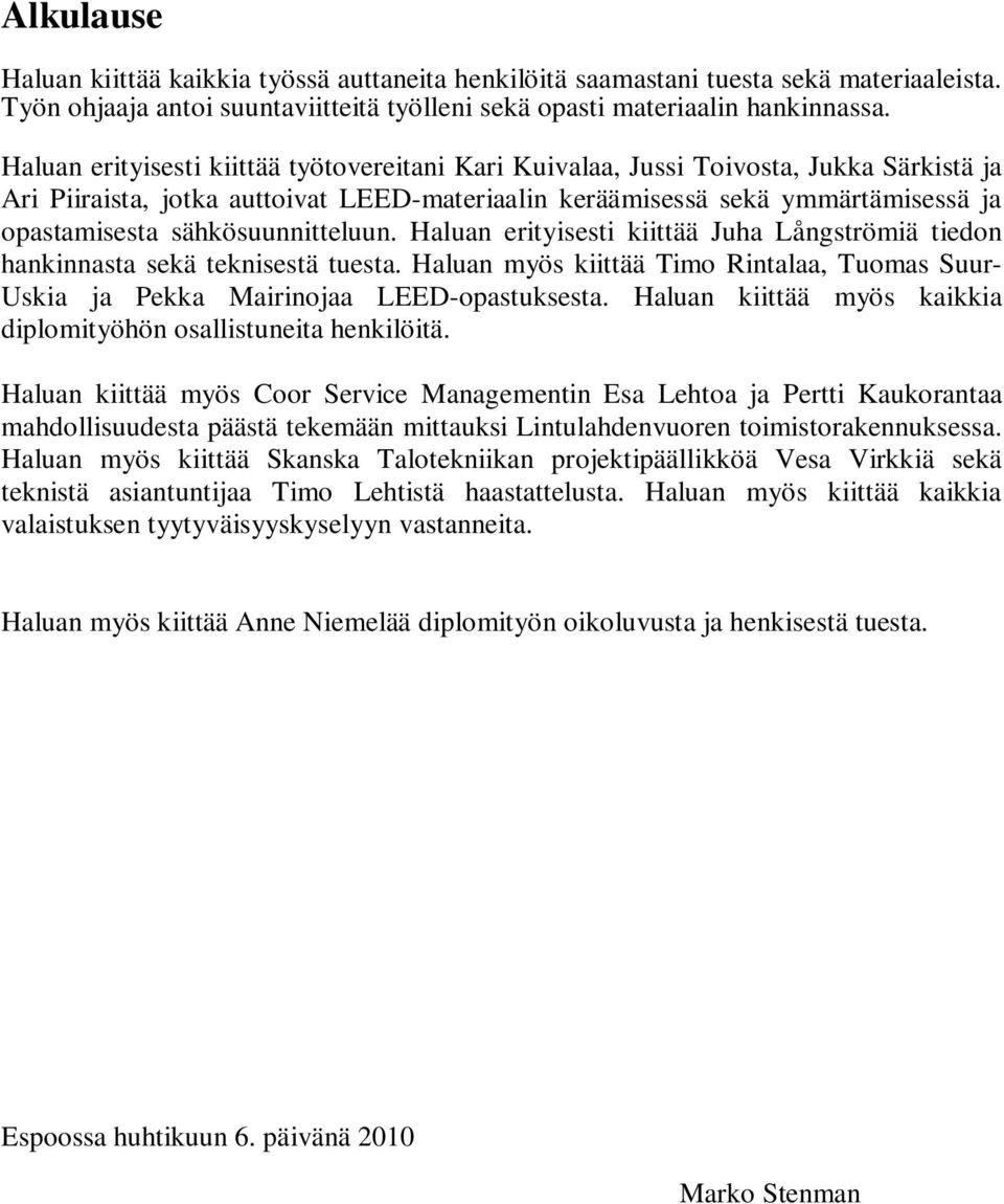 sähkösuunnitteluun. Haluan erityisesti kiittää Juha Långströmiä tiedon hankinnasta sekä teknisestä tuesta. Haluan myös kiittää Timo Rintalaa, Tuomas Suur- Uskia ja Pekka Mairinojaa LEED-opastuksesta.