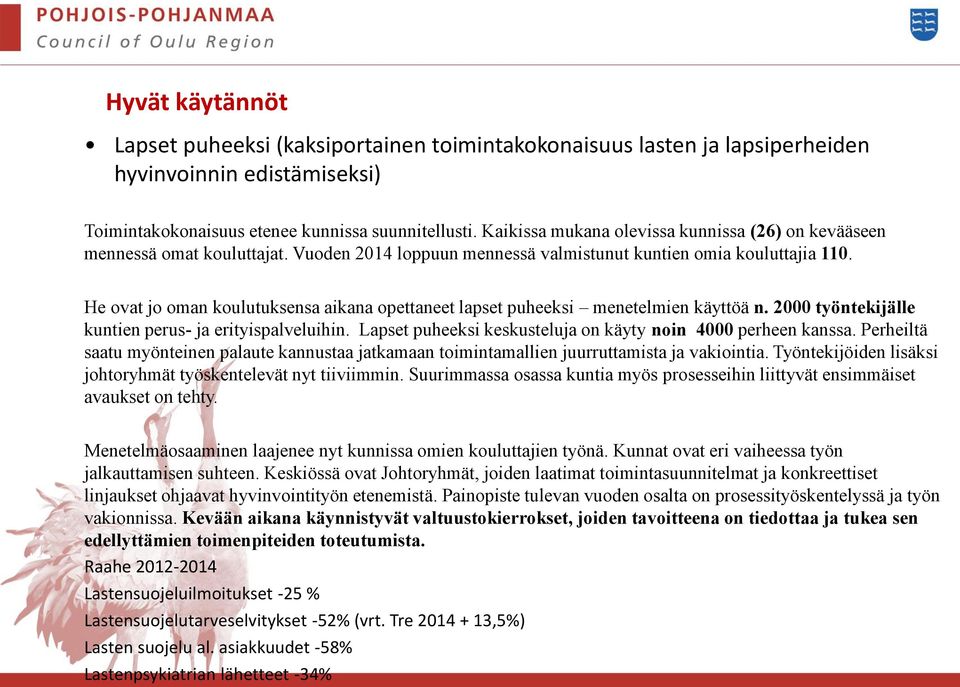 He ovat jo oman koulutuksensa aikana opettaneet lapset puheeksi menetelmien käyttöä n. 2000 työntekijälle kuntien perus- ja erityispalveluihin.