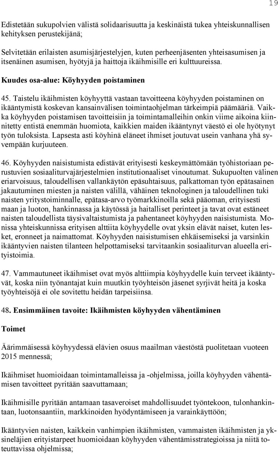 Taistelu ikäihmisten köyhyyttä vastaan tavoitteena köyhyyden poistaminen on ikääntymistä koskevan kansainvälisen toimintaohjelman tärkeimpiä päämääriä.