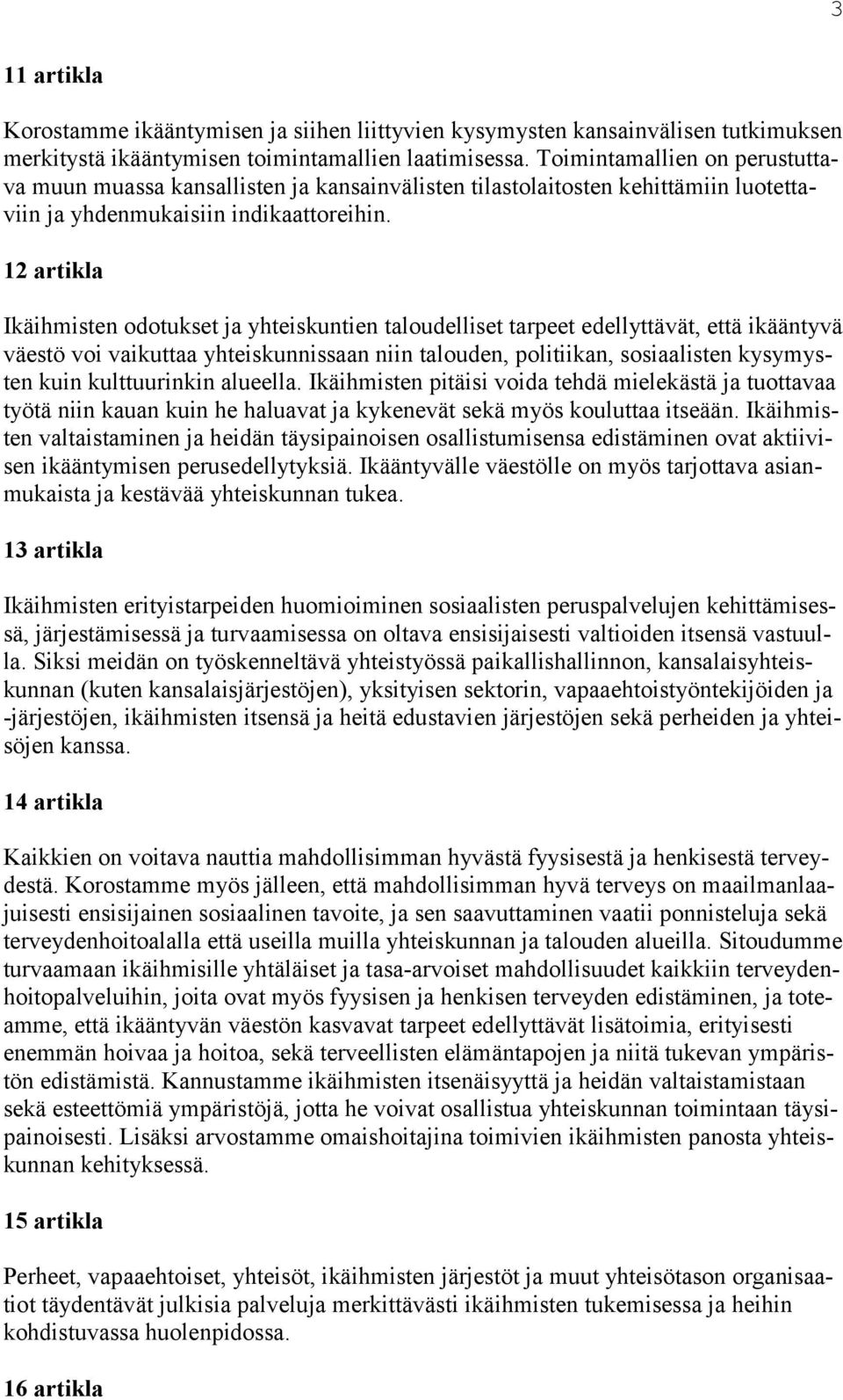 12 artikla Ikäihmisten odotukset ja yhteiskuntien taloudelliset tarpeet edellyttävät, että ikääntyvä väestö voi vaikuttaa yhteiskunnissaan niin talouden, politiikan, sosiaalisten kysymysten kuin