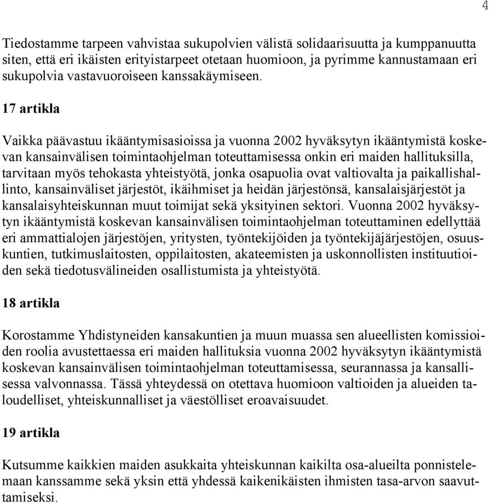 17 artikla Vaikka päävastuu ikääntymisasioissa ja vuonna 2002 hyväksytyn ikääntymistä koskevan kansainvälisen toimintaohjelman toteuttamisessa onkin eri maiden hallituksilla, tarvitaan myös tehokasta