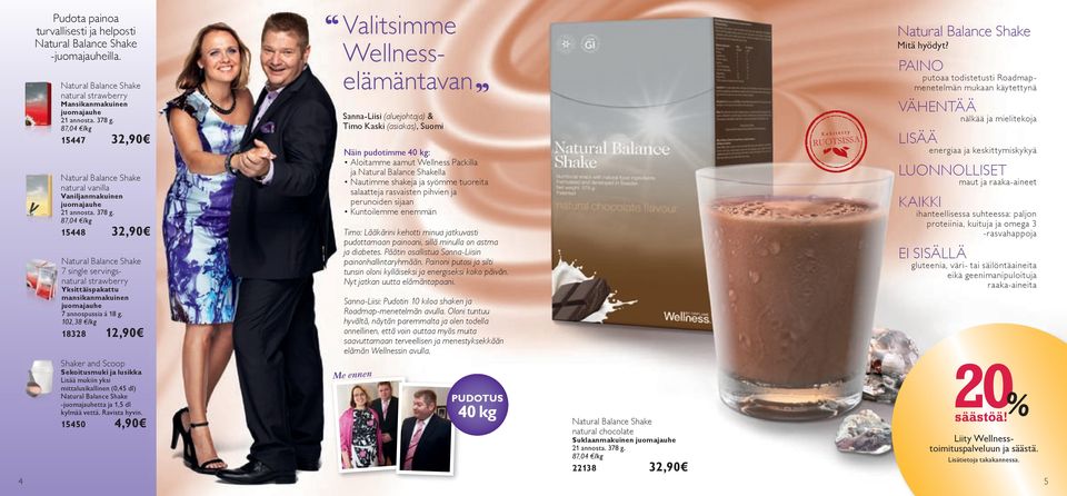 102,38 /kg 18328 12,90 Valitsimme Wellnesselämäntavan Sanna-Liisi (aluejohtaja) & Timo Kaski (asiakas), Suomi Näin pudotimme 40 kg: Aloitamme aamut Wellness Packilla ja lla Nautimme shakeja ja syömme