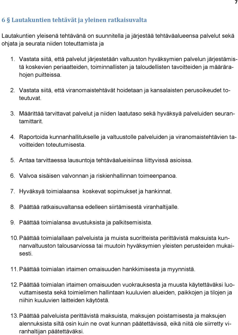 Vastata siitä, että viranomaistehtävät hoidetaan ja kansalaisten perusoikeudet toteutuvat. 3. Määrittää tarvittavat palvelut ja niiden laatutaso sekä hyväksyä palveluiden seurantamittarit. 4.