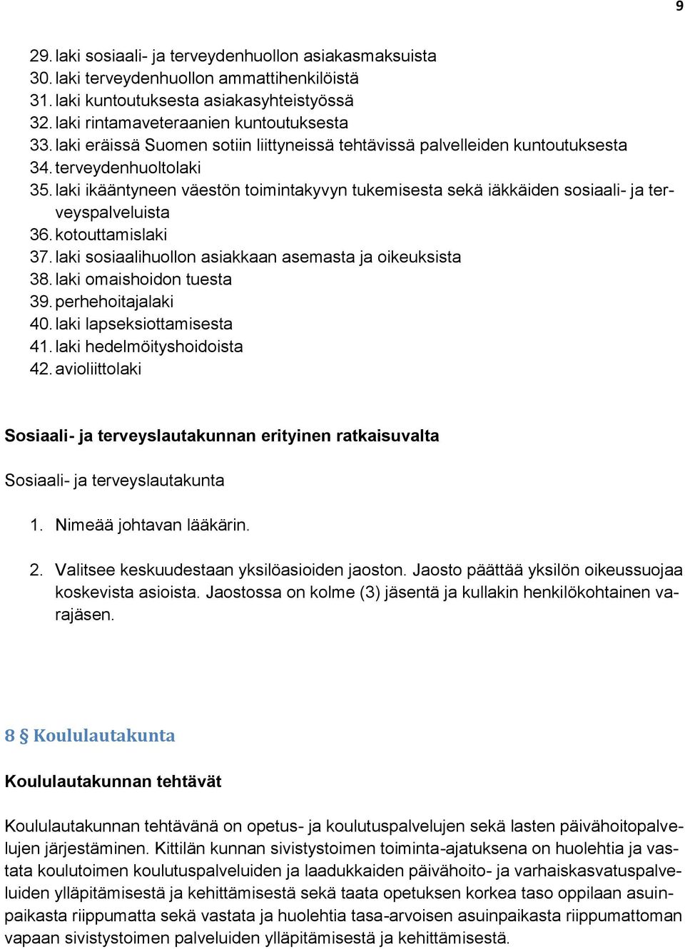 laki ikääntyneen väestön toimintakyvyn tukemisesta sekä iäkkäiden sosiaali- ja terveyspalveluista 36. kotouttamislaki 37. laki sosiaalihuollon asiakkaan asemasta ja oikeuksista 38.