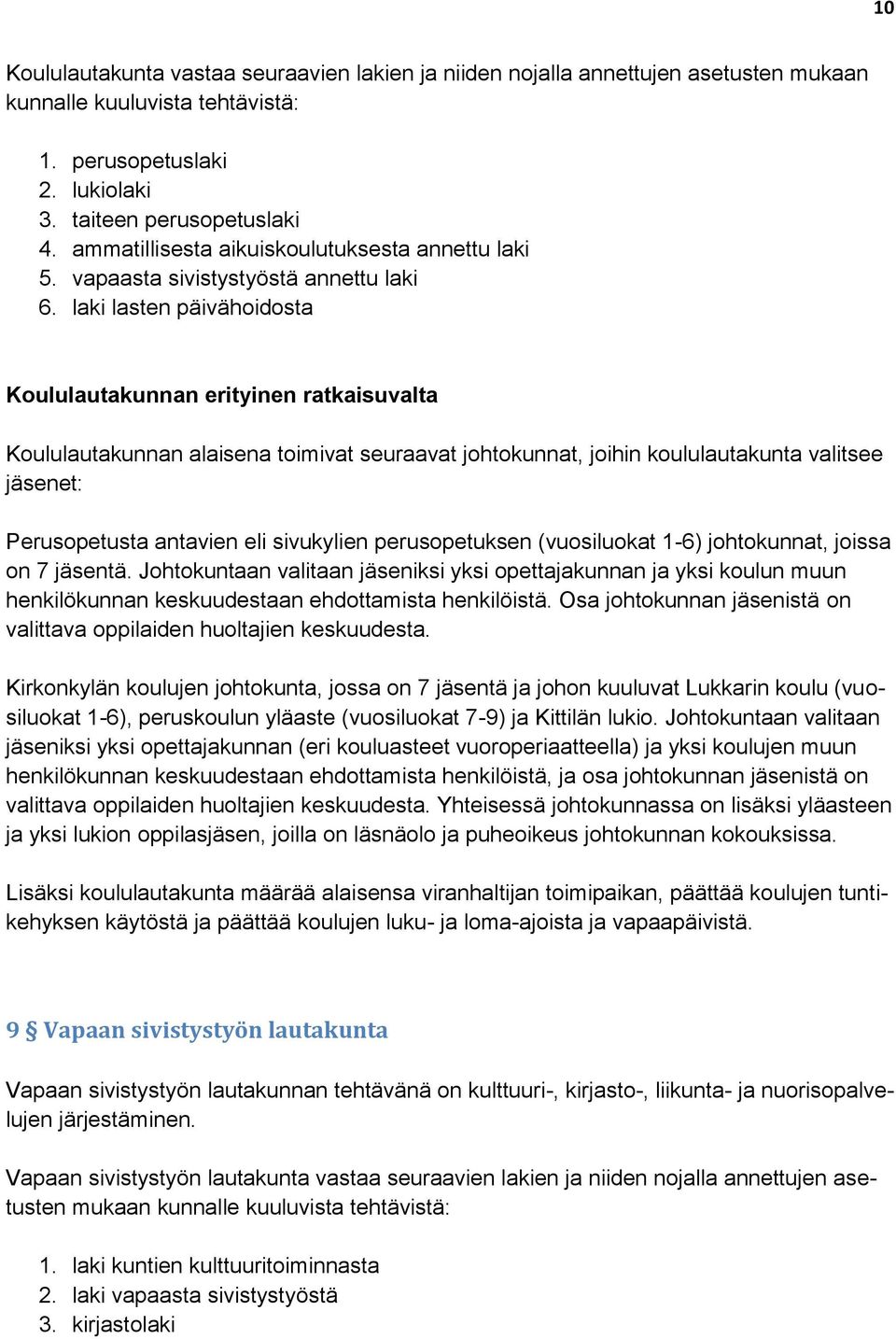 laki lasten päivähoidosta Koululautakunnan erityinen ratkaisuvalta Koululautakunnan alaisena toimivat seuraavat johtokunnat, joihin koululautakunta valitsee jäsenet: Perusopetusta antavien eli