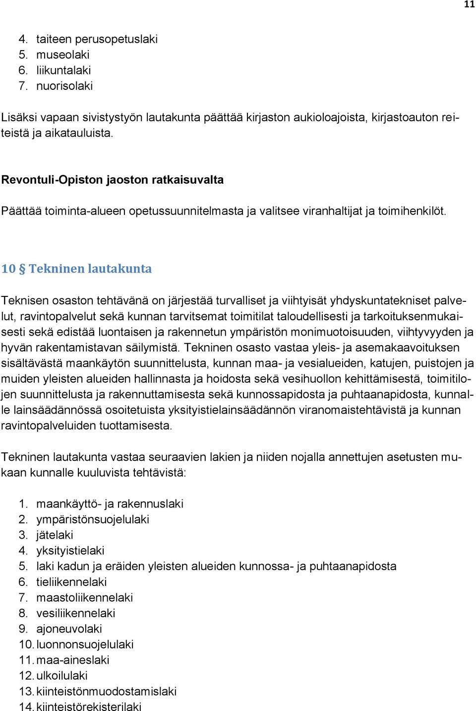 10 Tekninen lautakunta Teknisen osaston tehtävänä on järjestää turvalliset ja viihtyisät yhdyskuntatekniset palvelut, ravintopalvelut sekä kunnan tarvitsemat toimitilat taloudellisesti ja