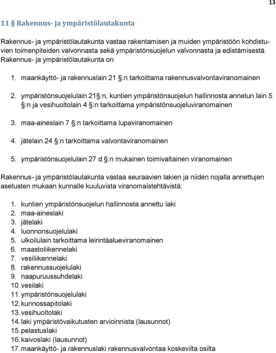 ympäristönsuojelulain 21 :n, kuntien ympäristönsuojelun hallinnosta annetun lain 5 :n ja vesihuoltolain 4 :n tarkoittama ympäristönsuojeluviranomainen 3.