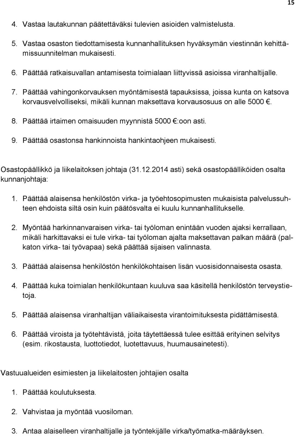 Päättää vahingonkorvauksen myöntämisestä tapauksissa, joissa kunta on katsova korvausvelvolliseksi, mikäli kunnan maksettava korvausosuus on alle 5000. 8.