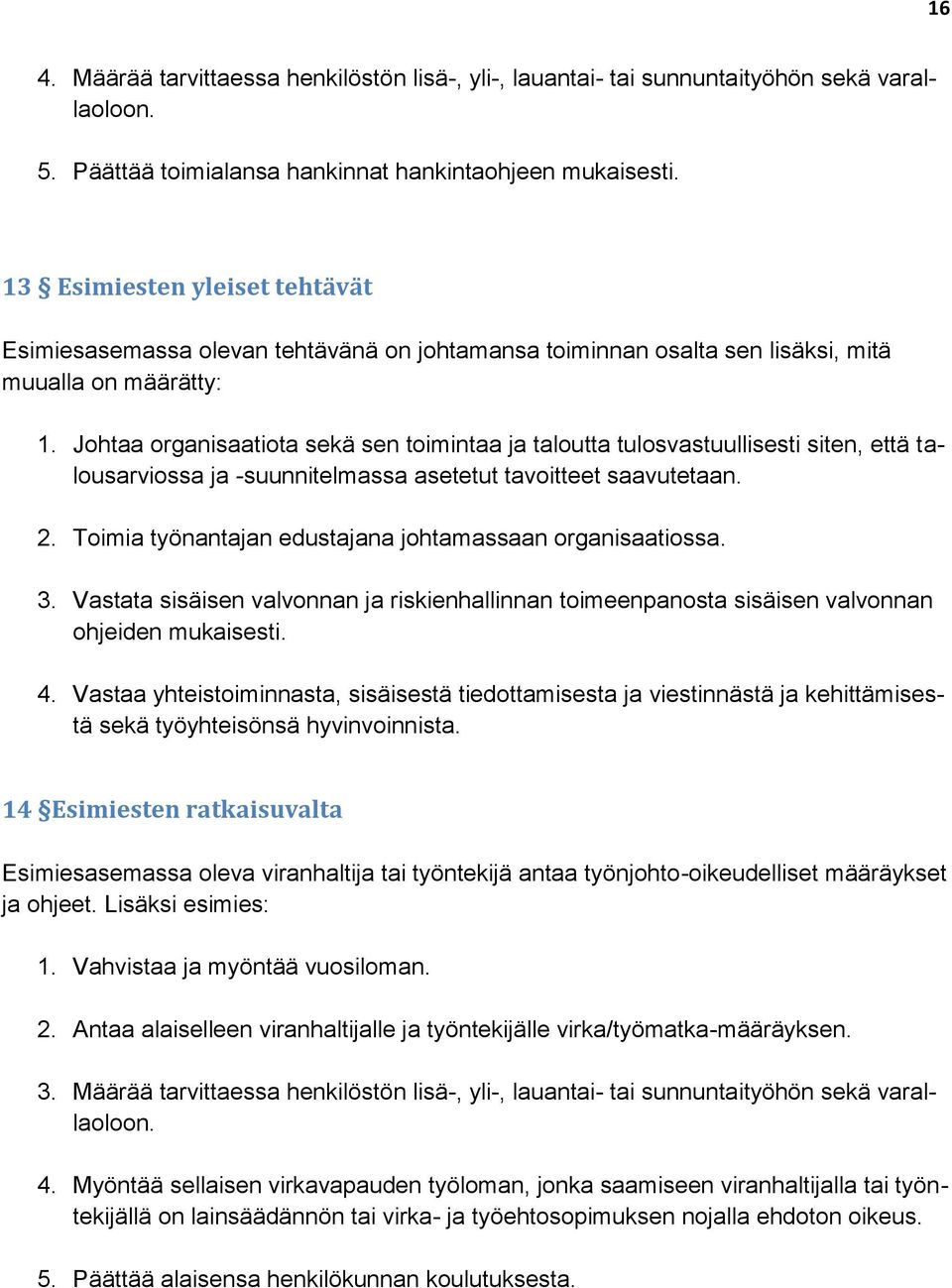 Johtaa organisaatiota sekä sen toimintaa ja taloutta tulosvastuullisesti siten, että talousarviossa ja -suunnitelmassa asetetut tavoitteet saavutetaan. 2.