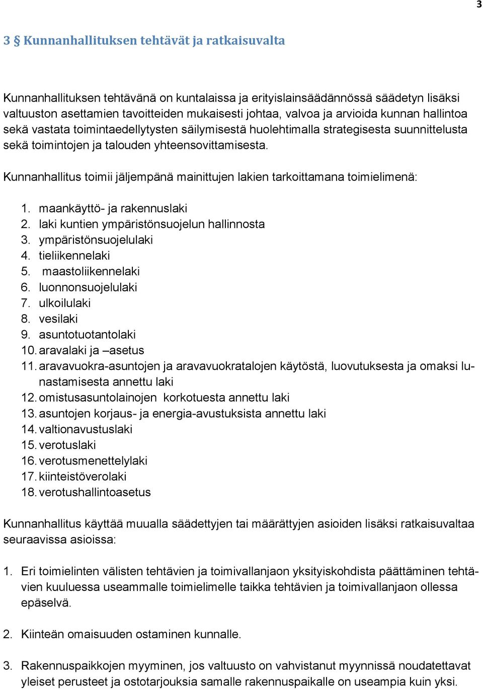 Kunnanhallitus toimii jäljempänä mainittujen lakien tarkoittamana toimielimenä: 1. maankäyttö- ja rakennuslaki 2. laki kuntien ympäristönsuojelun hallinnosta 3. ympäristönsuojelulaki 4.