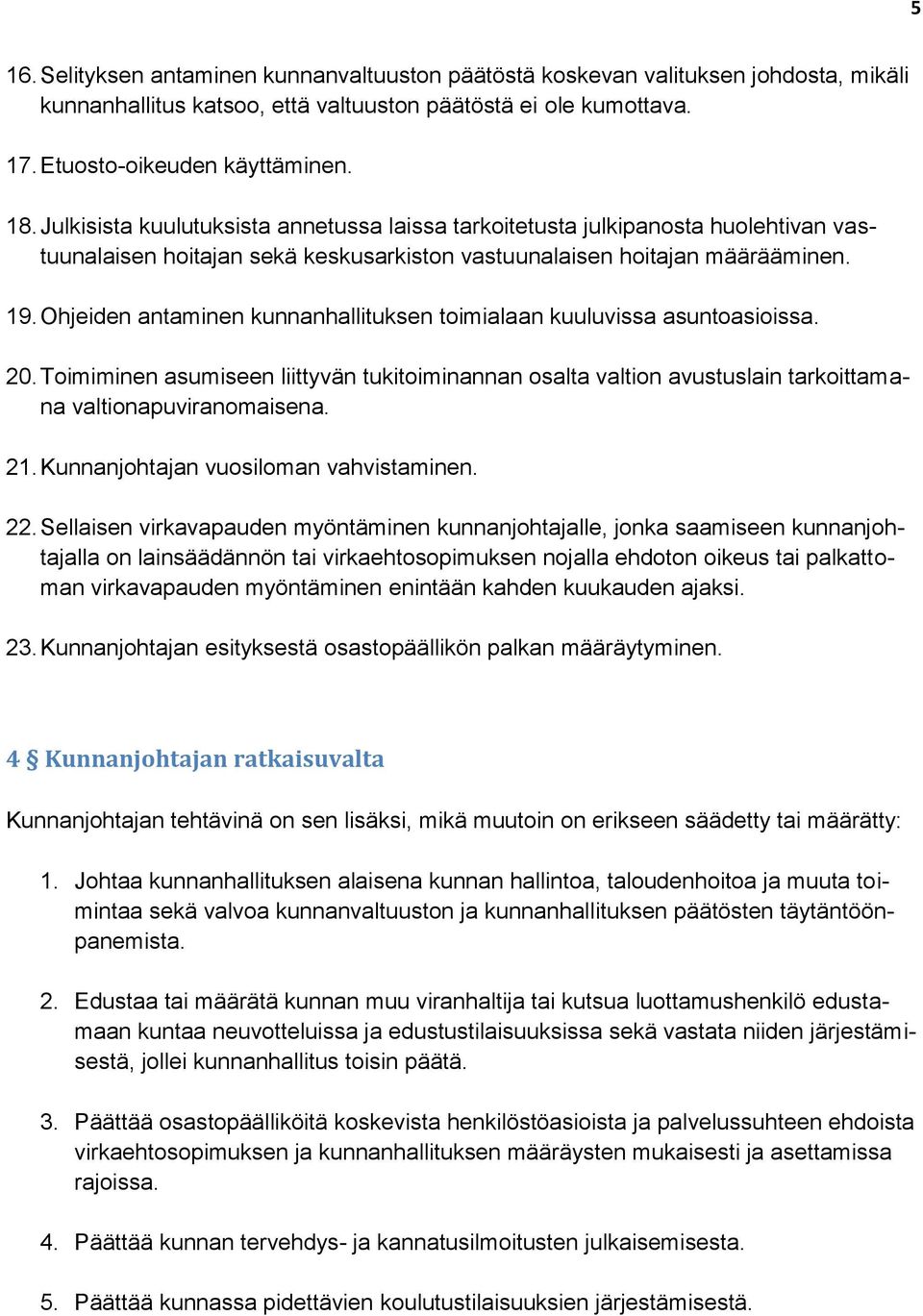 Ohjeiden antaminen kunnanhallituksen toimialaan kuuluvissa asuntoasioissa. 20. Toimiminen asumiseen liittyvän tukitoiminannan osalta valtion avustuslain tarkoittamana valtionapuviranomaisena. 21.