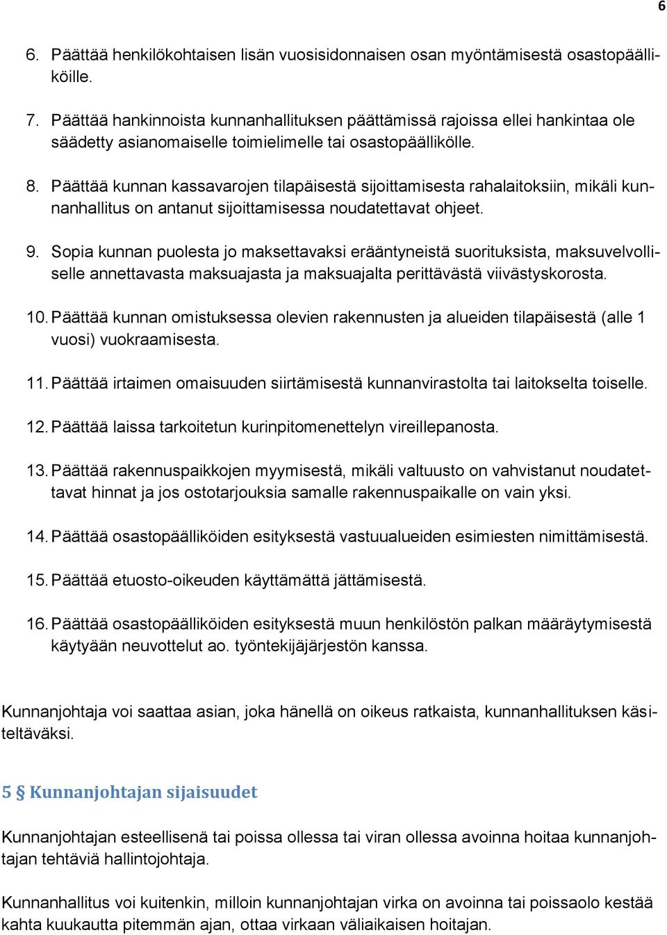 Päättää kunnan kassavarojen tilapäisestä sijoittamisesta rahalaitoksiin, mikäli kunnanhallitus on antanut sijoittamisessa noudatettavat ohjeet. 9.