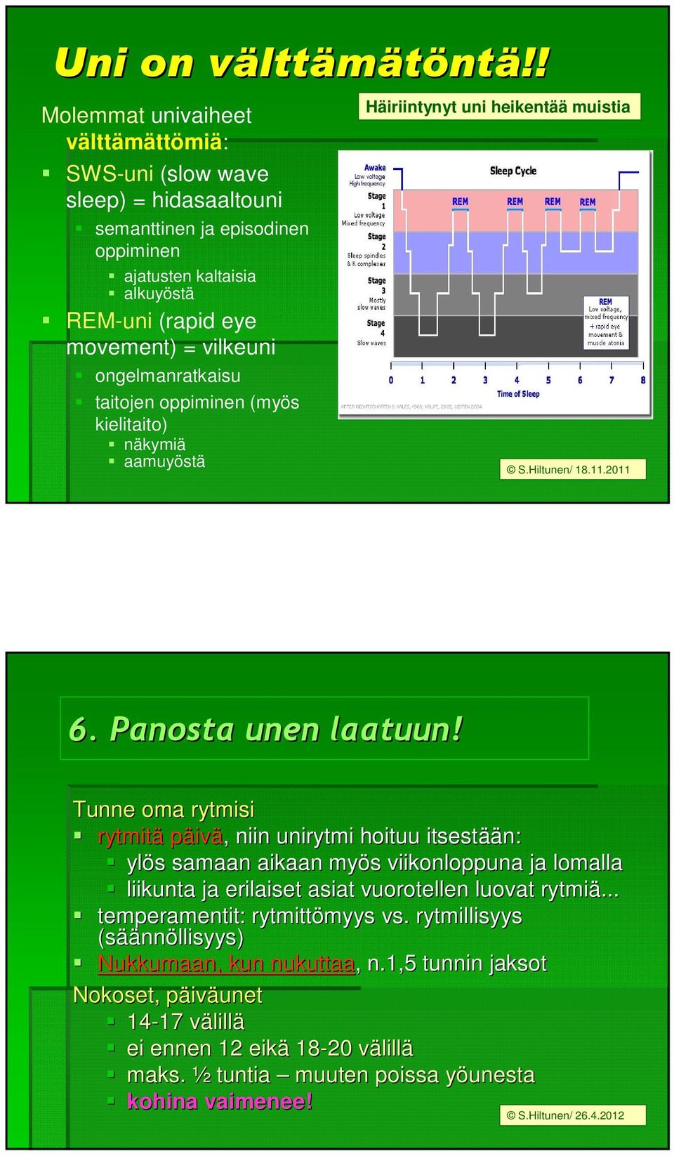 ongelmanratkaisu taitojen oppiminen (myös kielitaito) näkymiä aamuyöstä Häiriintynyt uni heikentää muistia 6. Panosta unen laatuun!