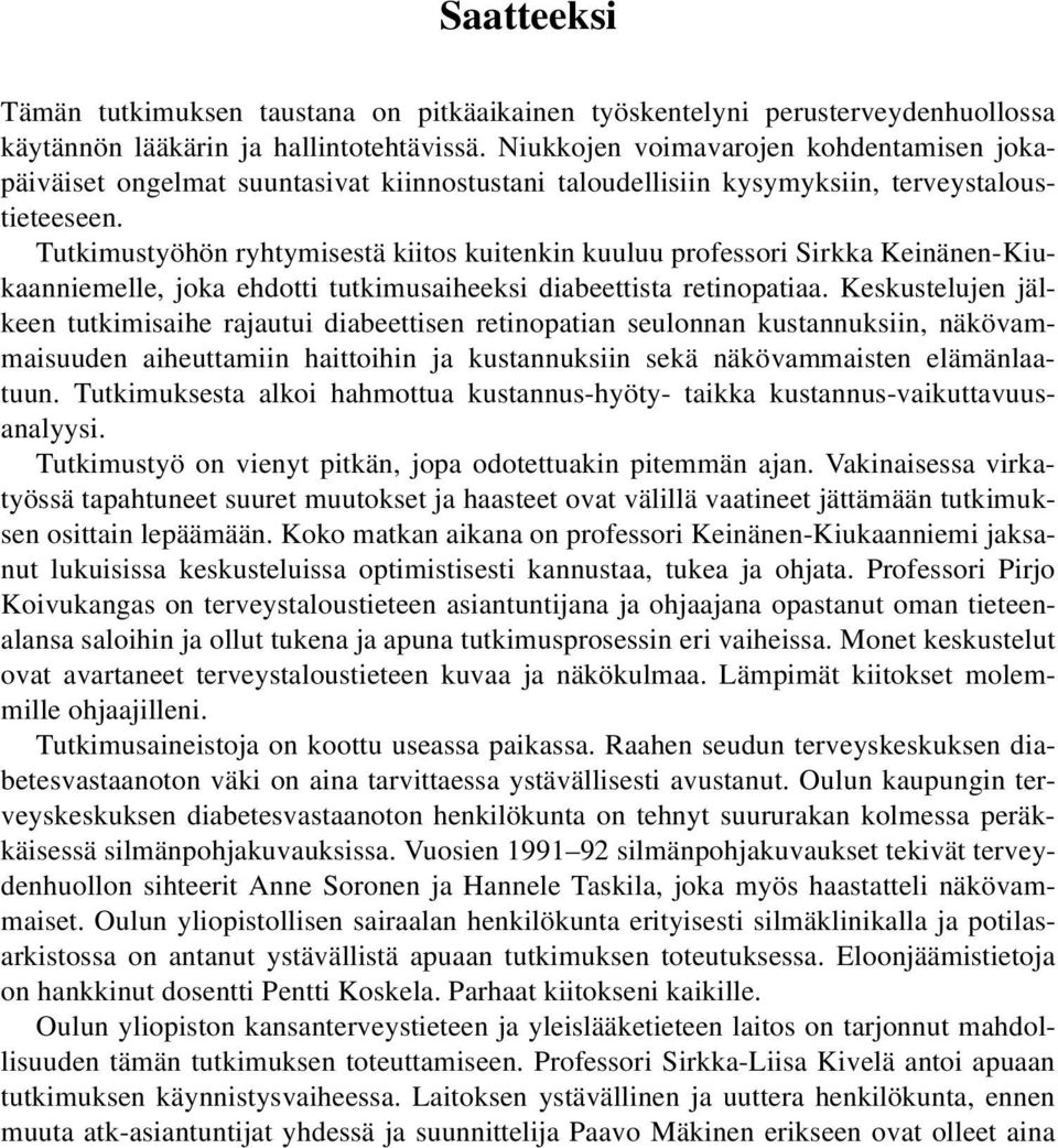 Tutkimustyöhön ryhtymisestä kiitos kuitenkin kuuluu professori Sirkka Keinänen-Kiukaanniemelle, joka ehdotti tutkimusaiheeksi diabeettista retinopatiaa.