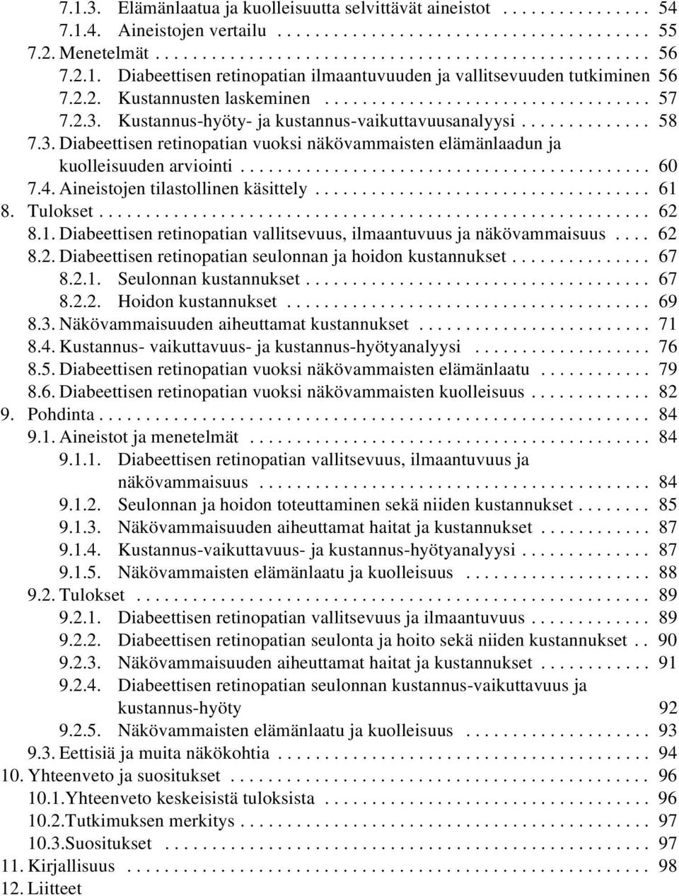 4.Aineistojentilastollinenkäsittely... 61 8. Tulokset... 62 8.1. Diabeettisen retinopatian vallitsevuus, ilmaantuvuus ja näkövammaisuus.... 62 8.2. Diabeettisen retinopatian seulonnan ja hoidon kustannukset.