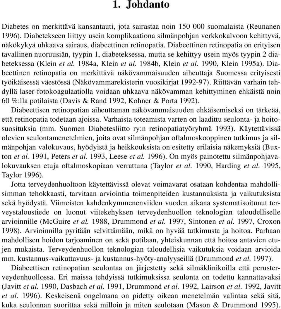 Diabeettinen retinopatia on erityisen tavallinen nuoruusiän, tyypin 1, diabeteksessa, mutta se kehittyy usein myös tyypin 2 diabeteksessa (Klein et al. 1984a, Klein et al. 1984b, Klein et al.