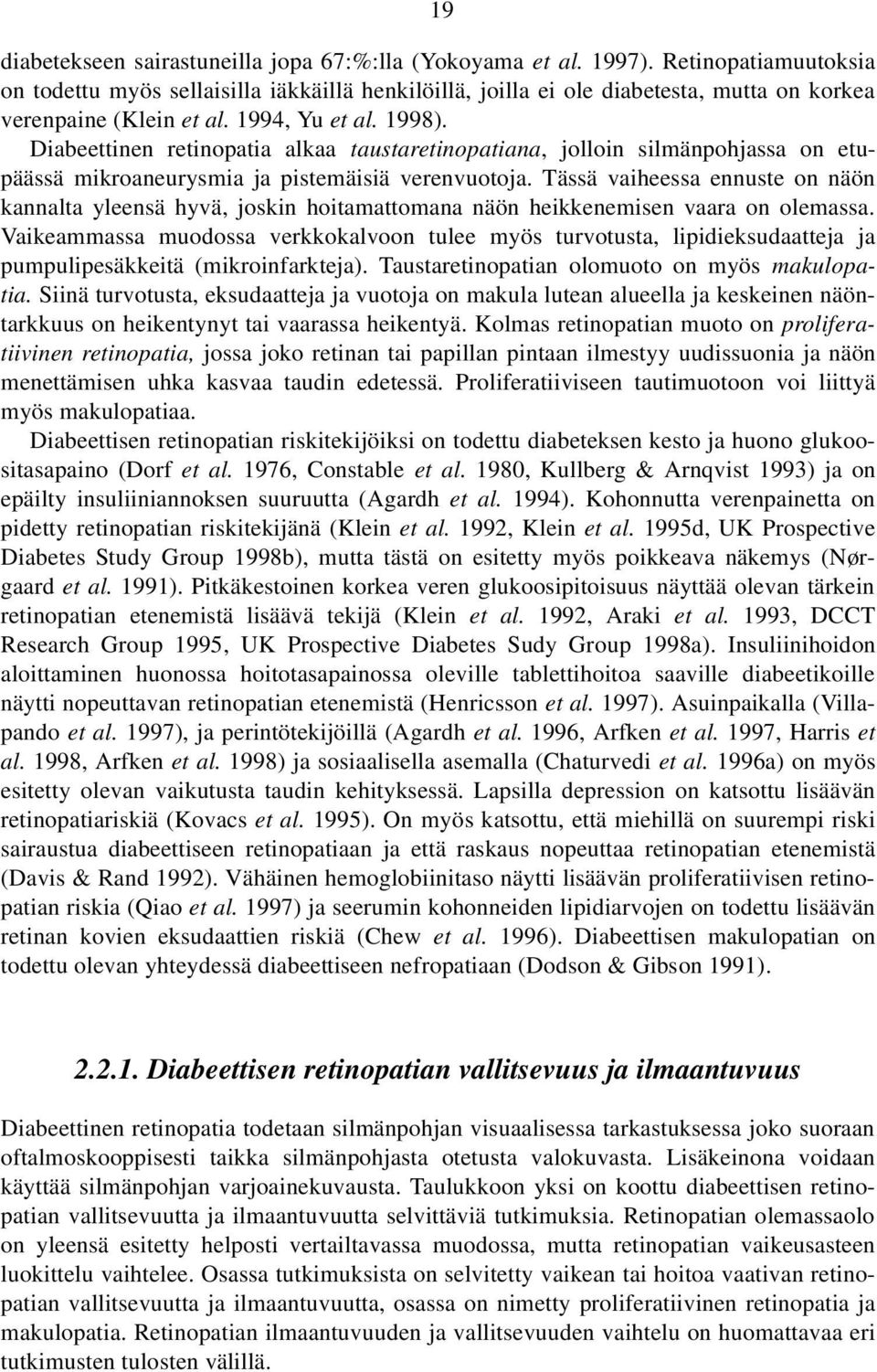 Diabeettinen retinopatia alkaa taustaretinopatiana, jolloin silmänpohjassa on etupäässä mikroaneurysmia ja pistemäisiä verenvuotoja.