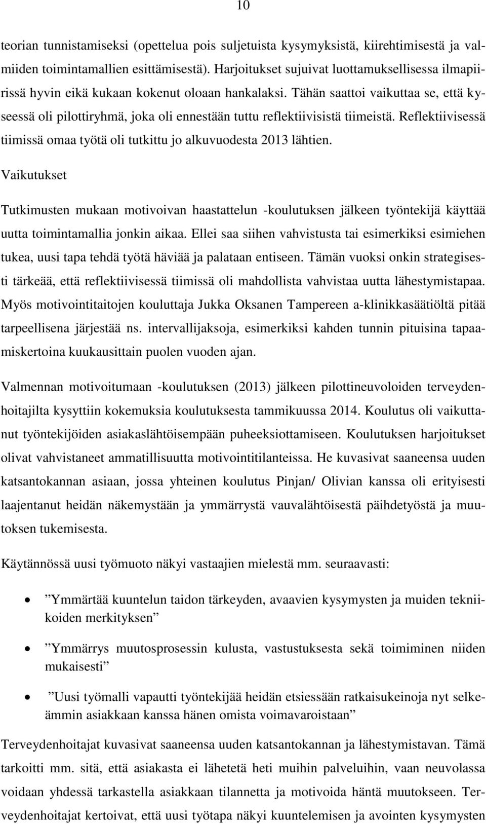 Tähän saattoi vaikuttaa se, että kyseessä oli pilottiryhmä, joka oli ennestään tuttu reflektiivisistä tiimeistä. Reflektiivisessä tiimissä omaa työtä oli tutkittu jo alkuvuodesta 2013 lähtien.