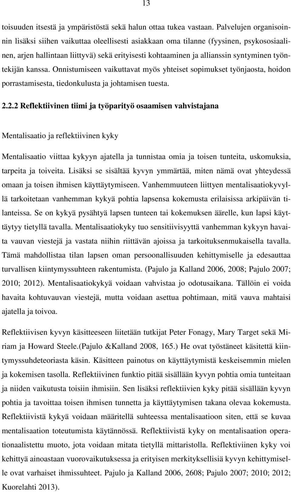 työntekijän kanssa. Onnistumiseen vaikuttavat myös yhteiset sopimukset työnjaosta, hoidon porrastamisesta, tiedonkulusta ja johtamisen tuesta. 2.