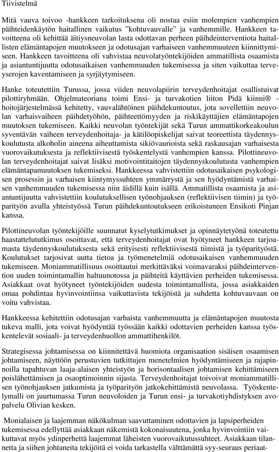 Hankkeen tavoitteena oli vahvistaa neuvolatyöntekijöiden ammatillista osaamista ja asiantuntijuutta odotusaikaisen vanhemmuuden tukemisessa ja siten vaikuttaa terveyserojen kaventamiseen ja