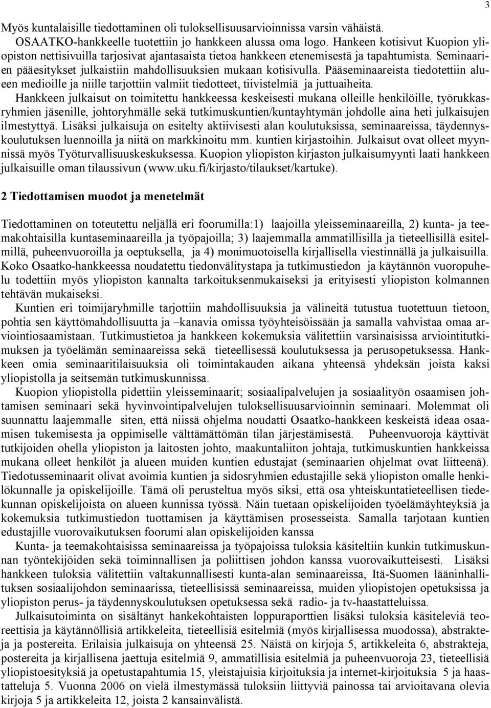 Pääseminaareista tiedotettiin alueen medioille ja niille tarjottiin valmiit tiedotteet, tiivistelmiä ja juttuaiheita.