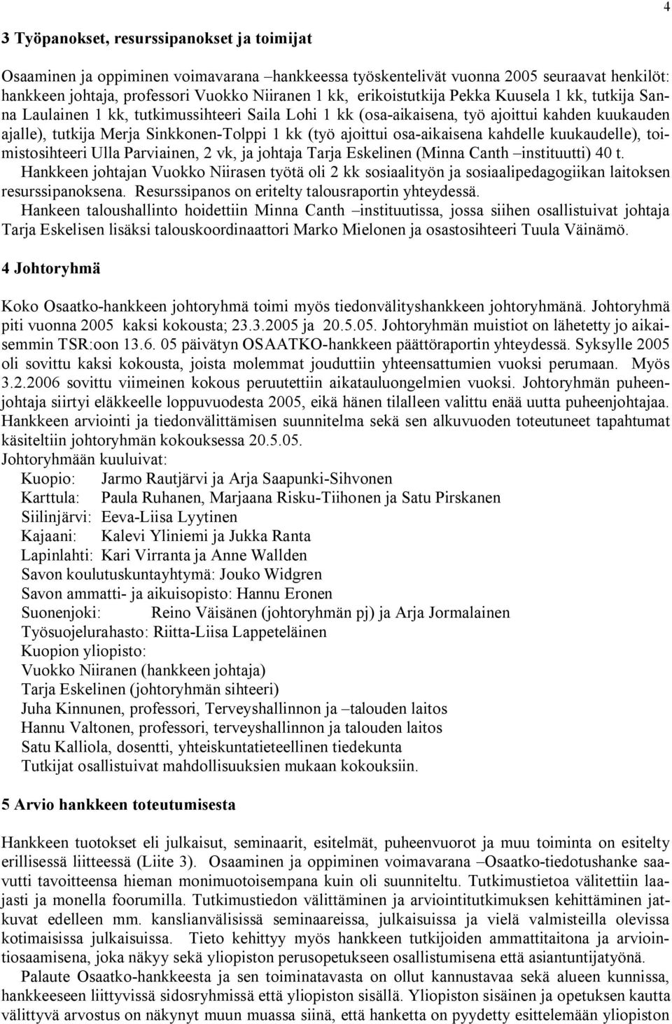 ajoittui osa aikaisena kahdelle kuukaudelle), toimistosihteeri Ulla Parviainen, 2 vk, ja johtaja Tarja Eskelinen (Minna Canth instituutti) 40 t.