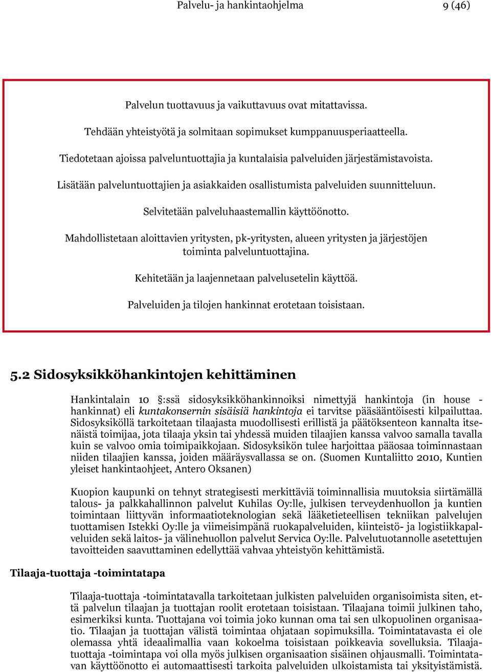 Selvitetään palveluhaastemallin käyttöönotto. Mahdollistetaan aloittavien yritysten, pk-yritysten, alueen yritysten ja järjestöjen toiminta palveluntuottajina.