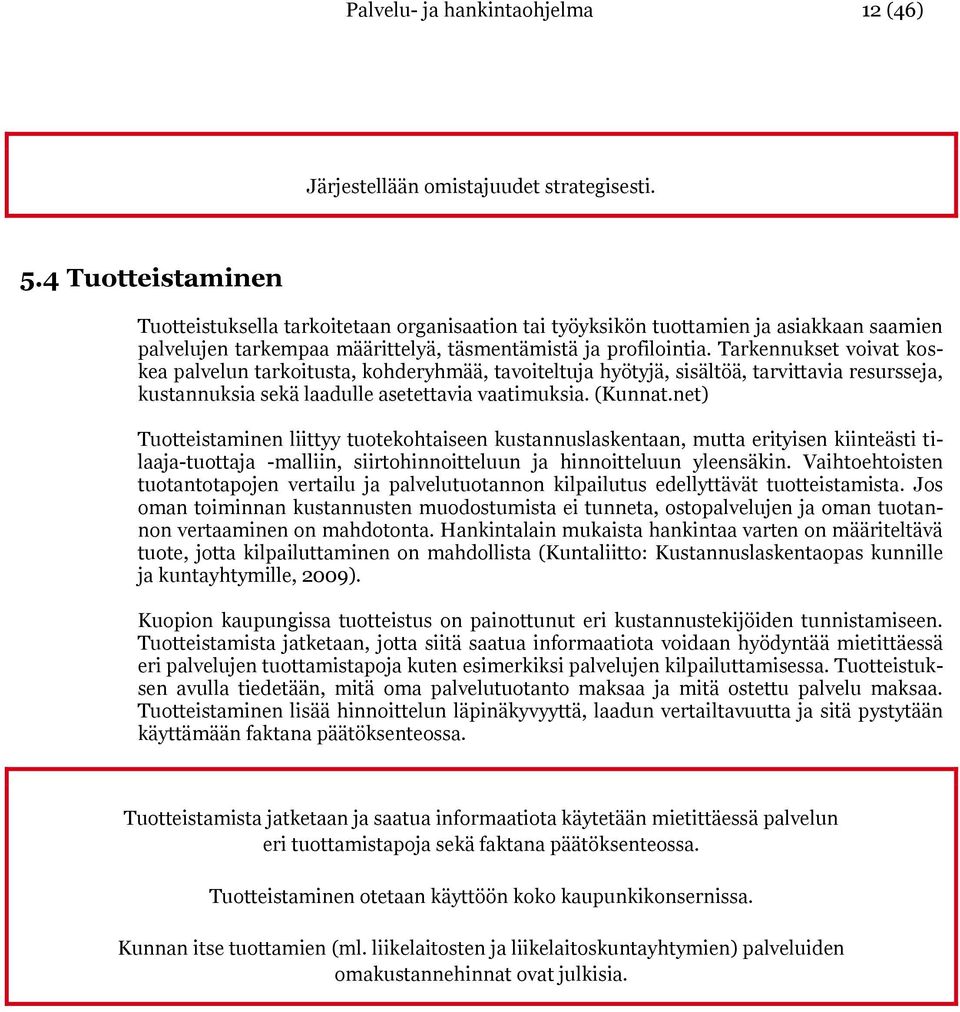 Tarkennukset voivat koskea palvelun tarkoitusta, kohderyhmää, tavoiteltuja hyötyjä, sisältöä, tarvittavia resursseja, kustannuksia sekä laadulle asetettavia vaatimuksia. (Kunnat.