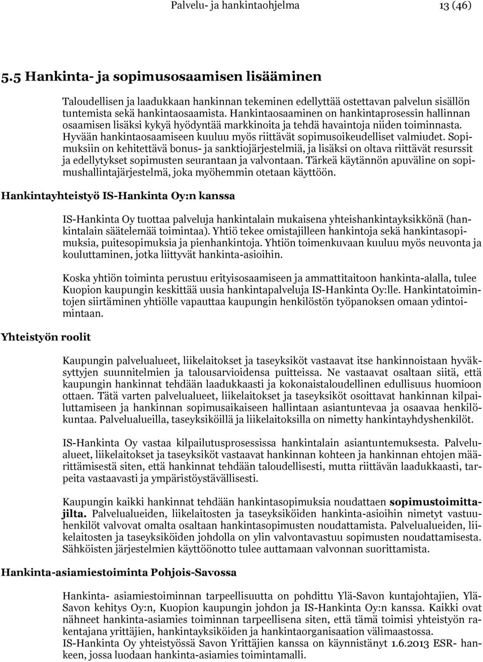 Hankintaosaaminen on hankintaprosessin hallinnan osaamisen lisäksi kykyä hyödyntää markkinoita ja tehdä havaintoja niiden toiminnasta.