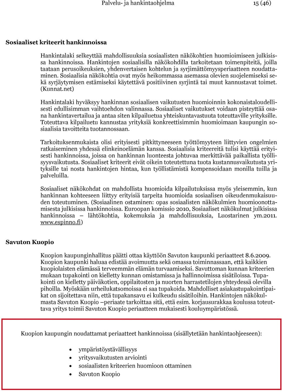 Sosiaalisia näkökohtia ovat myös heikommassa asemassa olevien suojelemiseksi sekä syrjäytymisen estämiseksi käytettävä positiivinen syrjintä tai muut kannustavat toimet. (Kunnat.