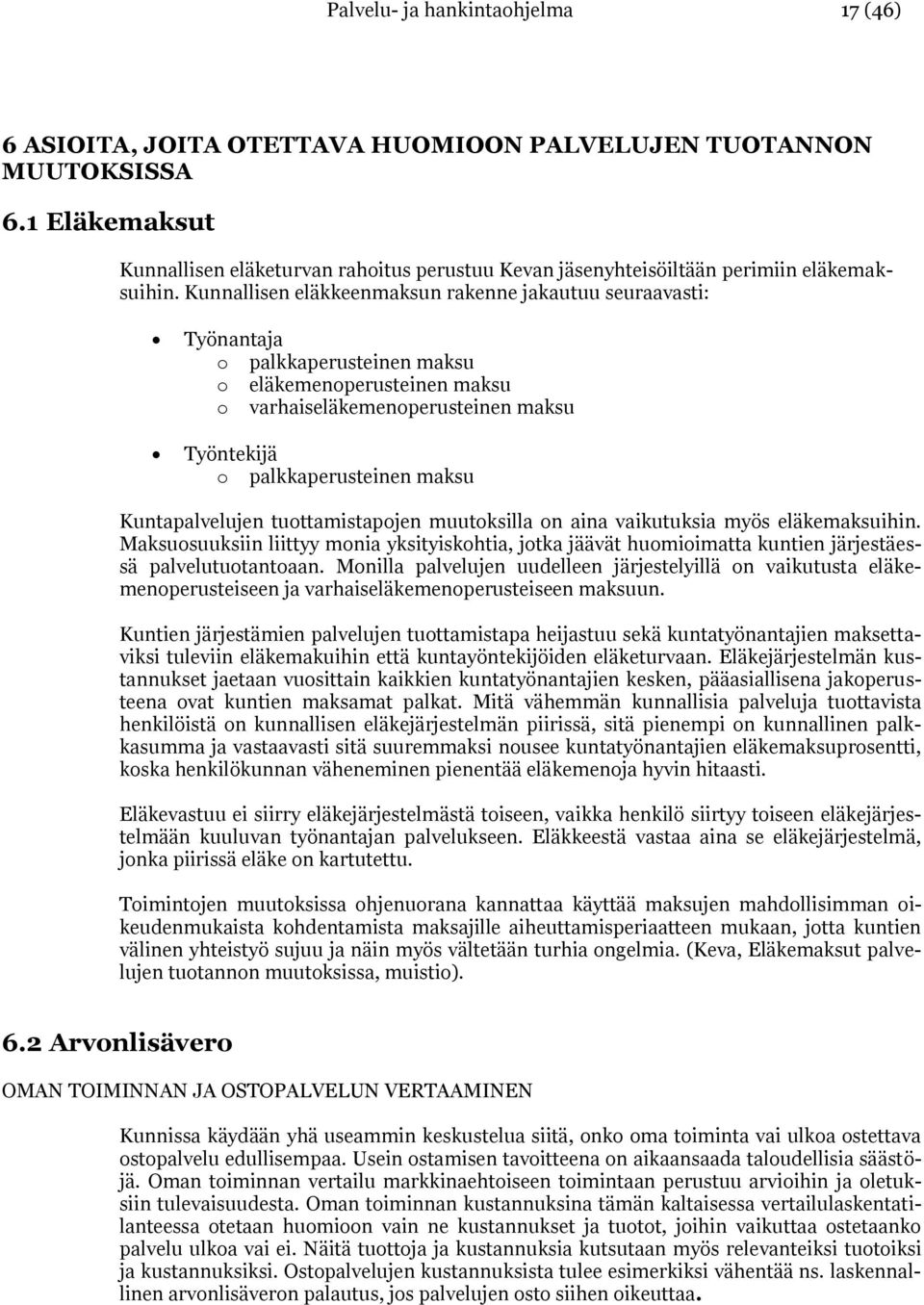 Kunnallisen eläkkeenmaksun rakenne jakautuu seuraavasti: Työnantaja o palkkaperusteinen maksu o eläkemenoperusteinen maksu o varhaiseläkemenoperusteinen maksu Työntekijä o palkkaperusteinen maksu