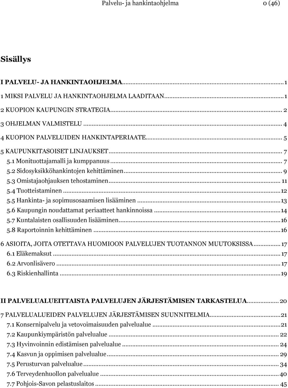 3 Omistajaohjauksen tehostaminen... 11 5.4 Tuotteistaminen... 12 5.5 Hankinta- ja sopimusosaamisen lisääminen... 13 5.6 Kaupungin noudattamat periaatteet hankinnoissa... 14 5.