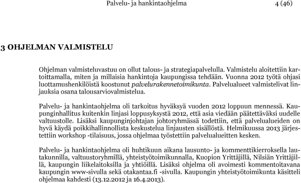 Palvelualueet valmistelivat linjauksia osana talousarviovalmistelua. Palvelu- ja hankintaohjelma oli tarkoitus hyväksyä vuoden 2012 loppuun mennessä.