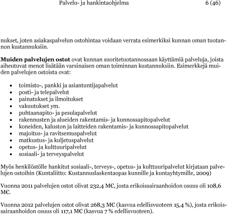 Esimerkkejä muiden palvelujen ostoista ovat: toimisto-, pankki ja asiantuntijapalvelut posti- ja telepalvelut painatukset ja ilmoitukset vakuutukset ym.