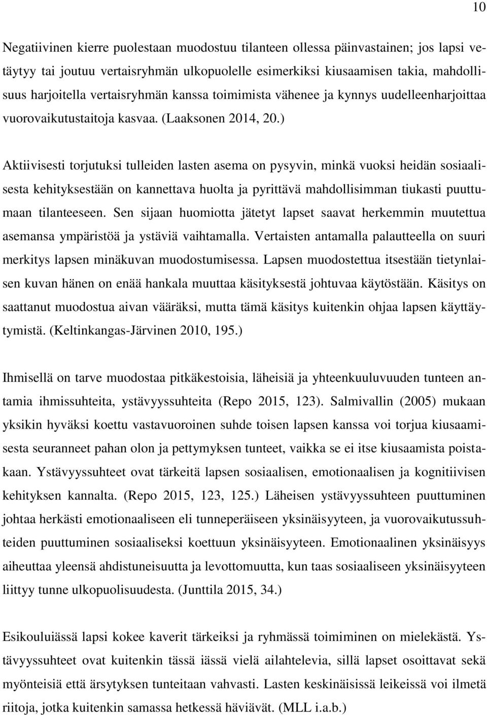 ) Aktiivisesti torjutuksi tulleiden lasten asema on pysyvin, minkä vuoksi heidän sosiaalisesta kehityksestään on kannettava huolta ja pyrittävä mahdollisimman tiukasti puuttumaan tilanteeseen.