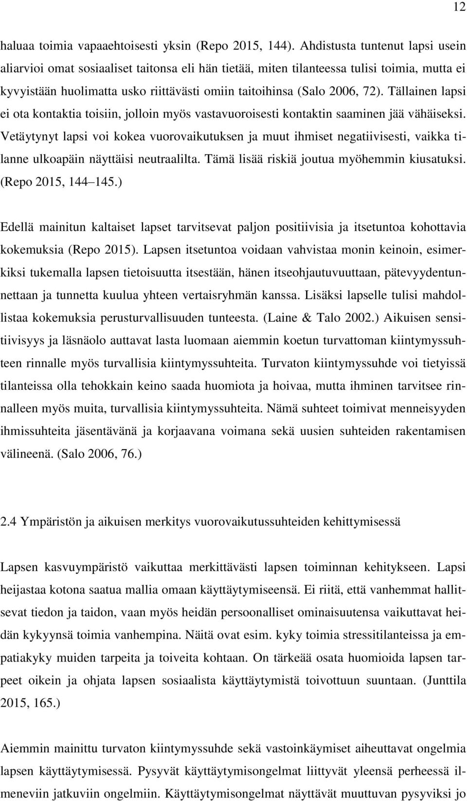 Tällainen lapsi ei ota kontaktia toisiin, jolloin myös vastavuoroisesti kontaktin saaminen jää vähäiseksi.