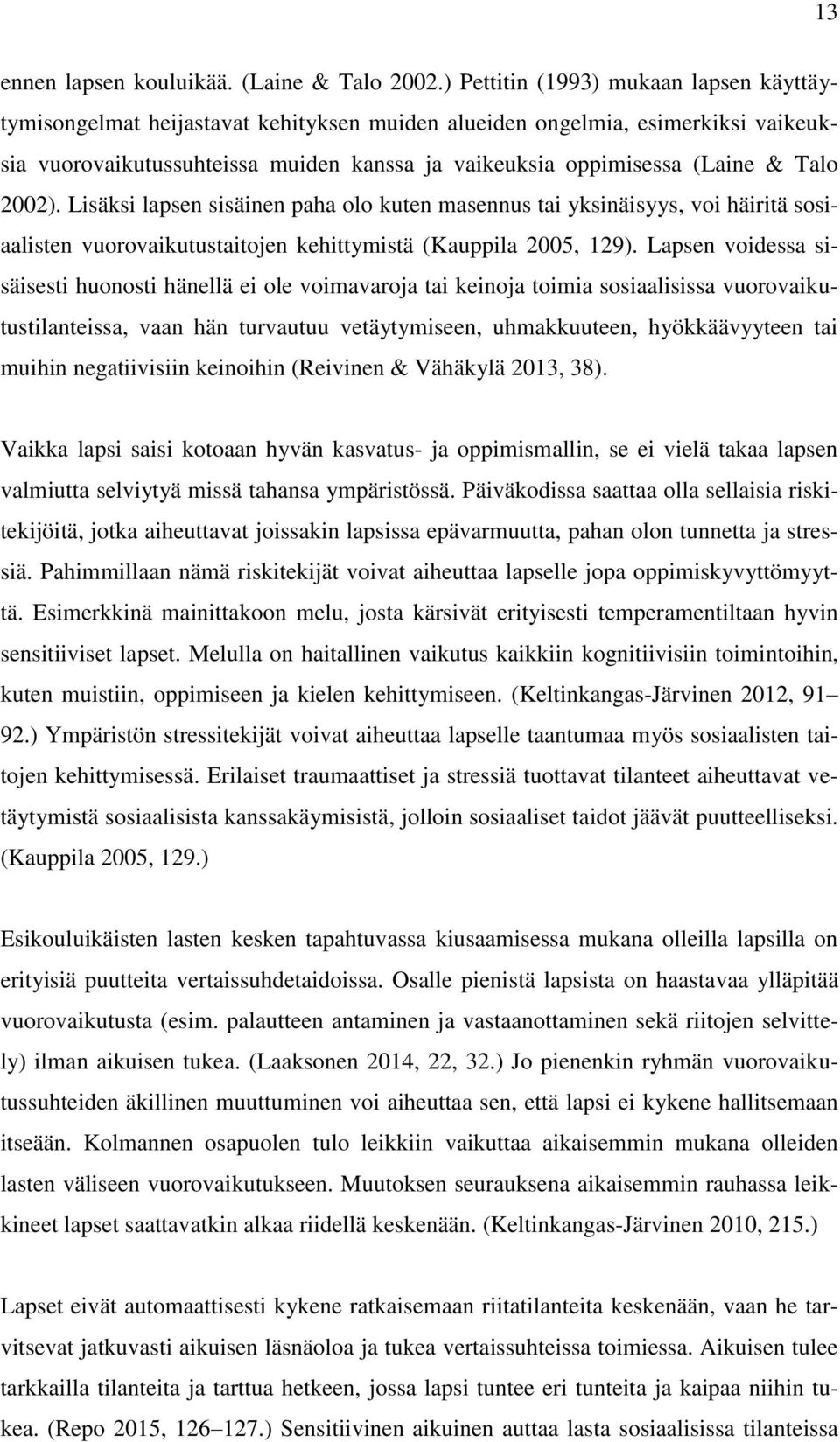 Talo 2002). Lisäksi lapsen sisäinen paha olo kuten masennus tai yksinäisyys, voi häiritä sosiaalisten vuorovaikutustaitojen kehittymistä (Kauppila 2005, 129).