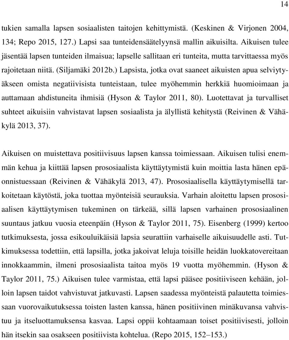 ) Lapsista, jotka ovat saaneet aikuisten apua selviytyäkseen omista negatiivisista tunteistaan, tulee myöhemmin herkkiä huomioimaan ja auttamaan ahdistuneita ihmisiä (Hyson & Taylor 2011, 80).