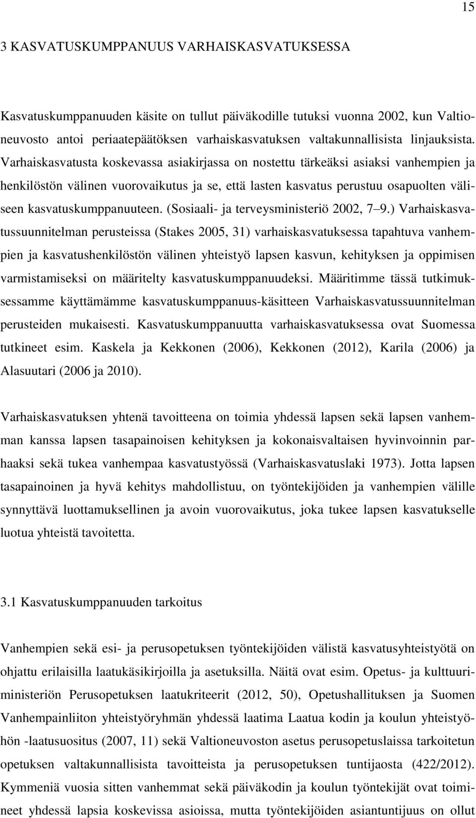 Varhaiskasvatusta koskevassa asiakirjassa on nostettu tärkeäksi asiaksi vanhempien ja henkilöstön välinen vuorovaikutus ja se, että lasten kasvatus perustuu osapuolten väliseen kasvatuskumppanuuteen.