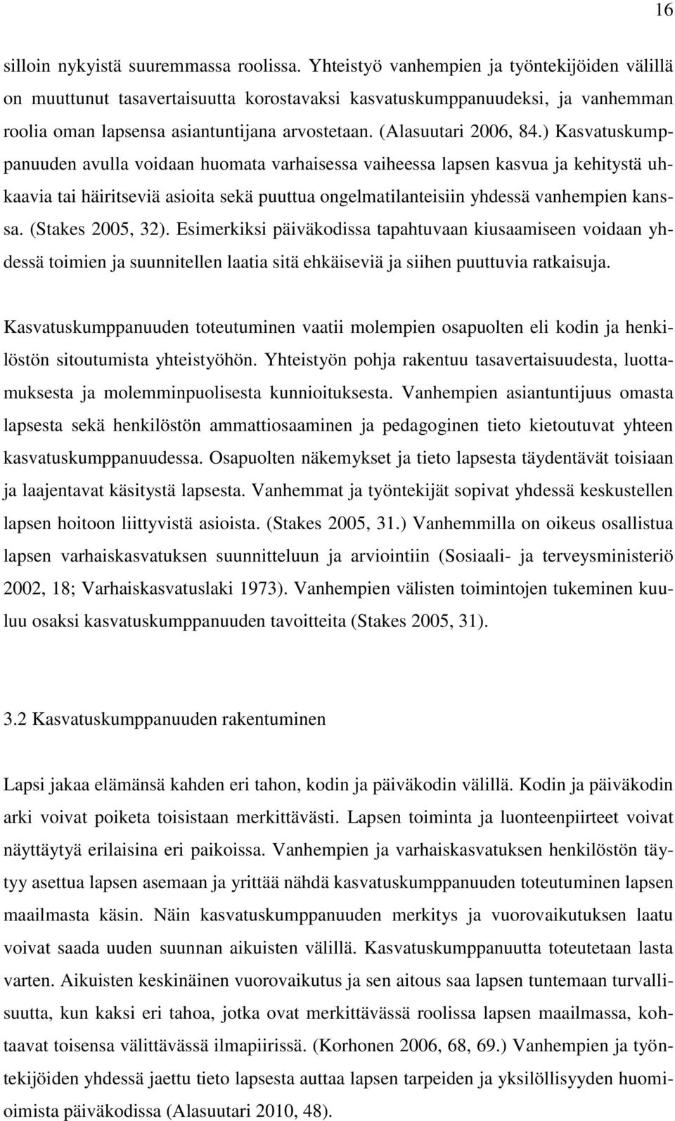 ) Kasvatuskumppanuuden avulla voidaan huomata varhaisessa vaiheessa lapsen kasvua ja kehitystä uhkaavia tai häiritseviä asioita sekä puuttua ongelmatilanteisiin yhdessä vanhempien kanssa.