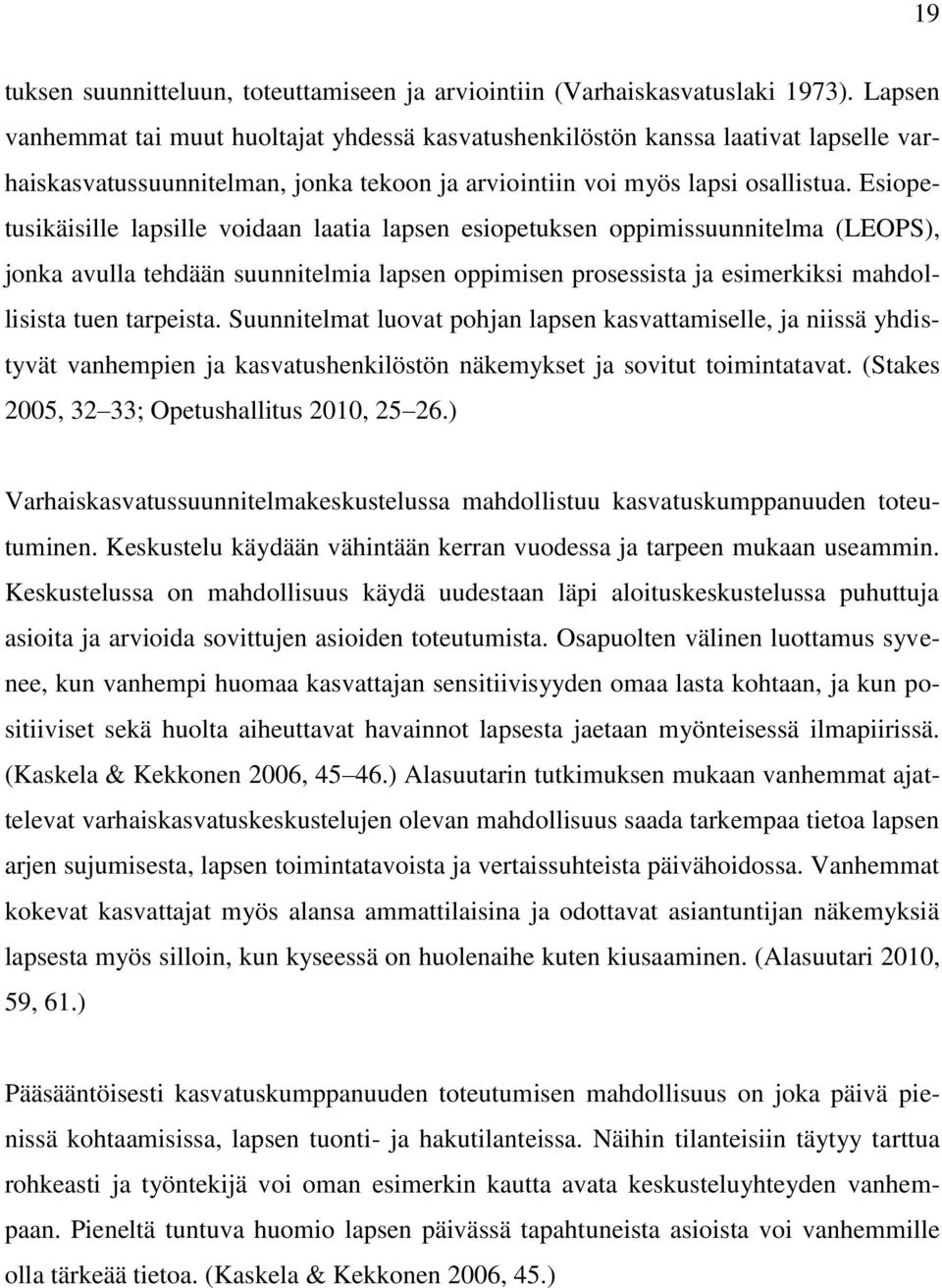 Esiopetusikäisille lapsille voidaan laatia lapsen esiopetuksen oppimissuunnitelma (LEOPS), jonka avulla tehdään suunnitelmia lapsen oppimisen prosessista ja esimerkiksi mahdollisista tuen tarpeista.