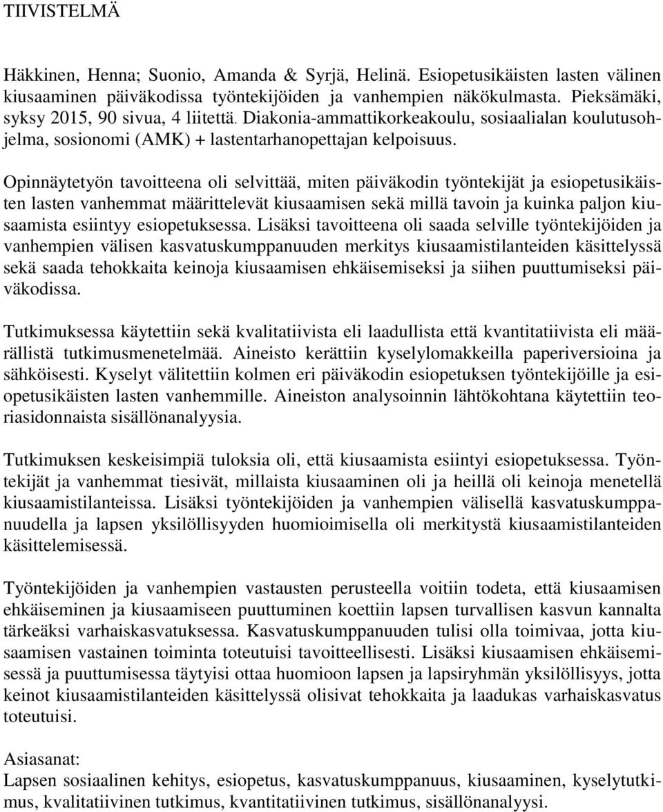 Opinnäytetyön tavoitteena oli selvittää, miten päiväkodin työntekijät ja esiopetusikäisten lasten vanhemmat määrittelevät kiusaamisen sekä millä tavoin ja kuinka paljon kiusaamista esiintyy