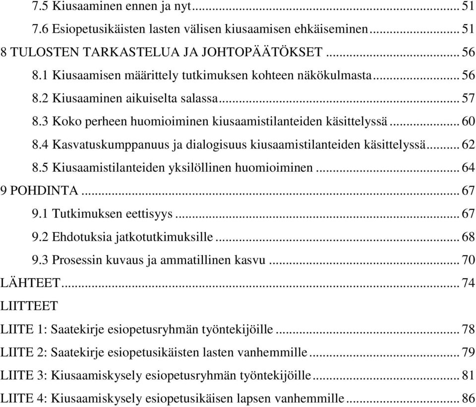 4 Kasvatuskumppanuus ja dialogisuus kiusaamistilanteiden käsittelyssä... 62 8.5 Kiusaamistilanteiden yksilöllinen huomioiminen... 64 9 POHDINTA... 67 9.1 Tutkimuksen eettisyys... 67 9.2 Ehdotuksia jatkotutkimuksille.