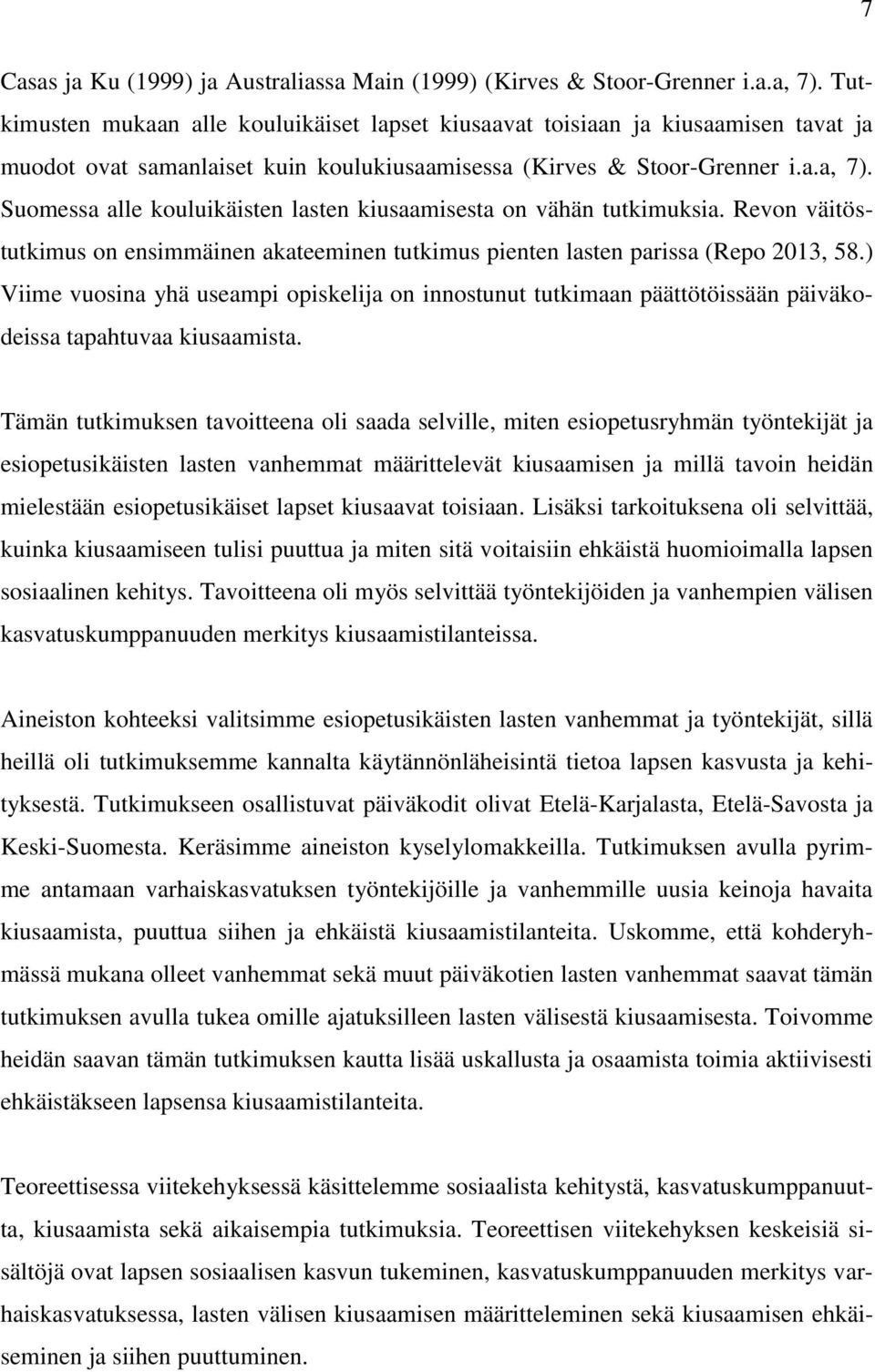 Suomessa alle kouluikäisten lasten kiusaamisesta on vähän tutkimuksia. Revon väitöstutkimus on ensimmäinen akateeminen tutkimus pienten lasten parissa (Repo 2013, 58.